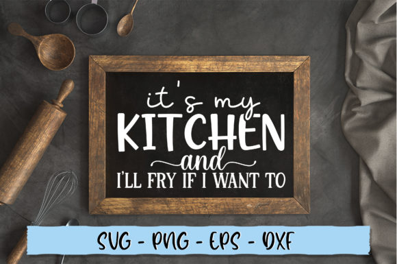 Its My Kitchen and Ill Fry if I Want to
